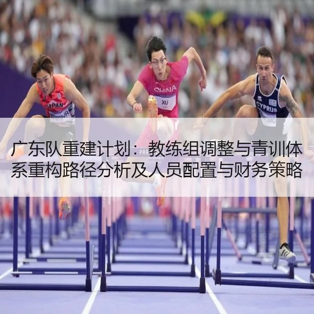 广东队重建计划：教练组调整与青训体系重构路径分析及人员配置与财务策略研判 | BOYU Sports